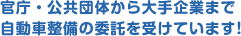 官庁・公共団体から大手企業まで自動車整備の委託を受けています!