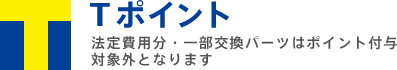 Ｔポイント 法定費用分・一部交換パーツはポイント付与対象外となります